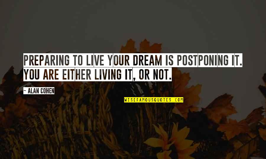 Not Living In The Moment Quotes By Alan Cohen: Preparing to live your dream is postponing it.