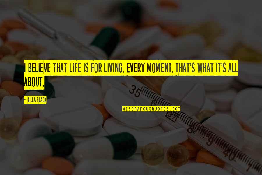 Not Living In The Moment Quotes By Cilla Black: I believe that life is for living. Every