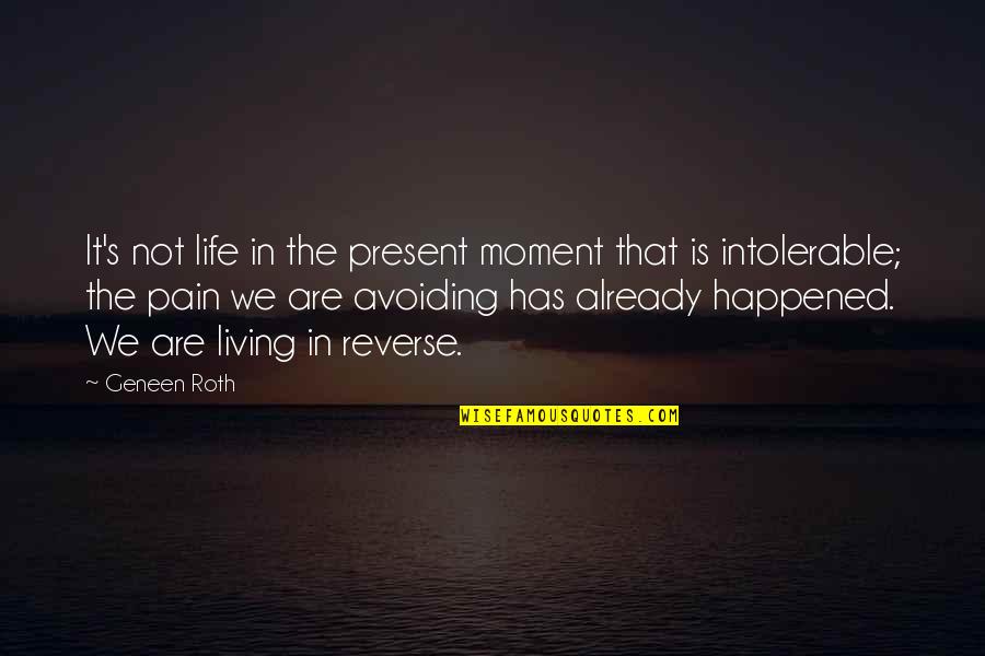 Not Living In The Moment Quotes By Geneen Roth: It's not life in the present moment that