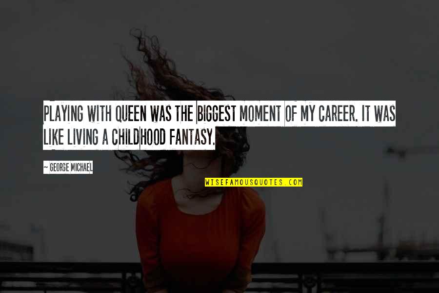 Not Living In The Moment Quotes By George Michael: Playing with Queen was the biggest moment of