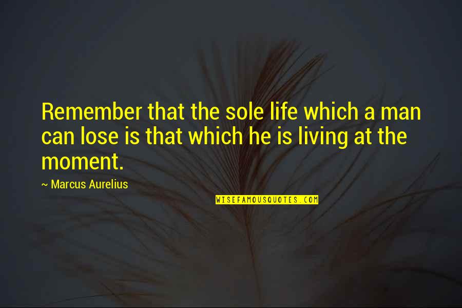 Not Living In The Moment Quotes By Marcus Aurelius: Remember that the sole life which a man