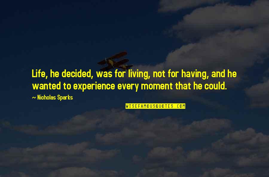 Not Living In The Moment Quotes By Nicholas Sparks: Life, he decided, was for living, not for