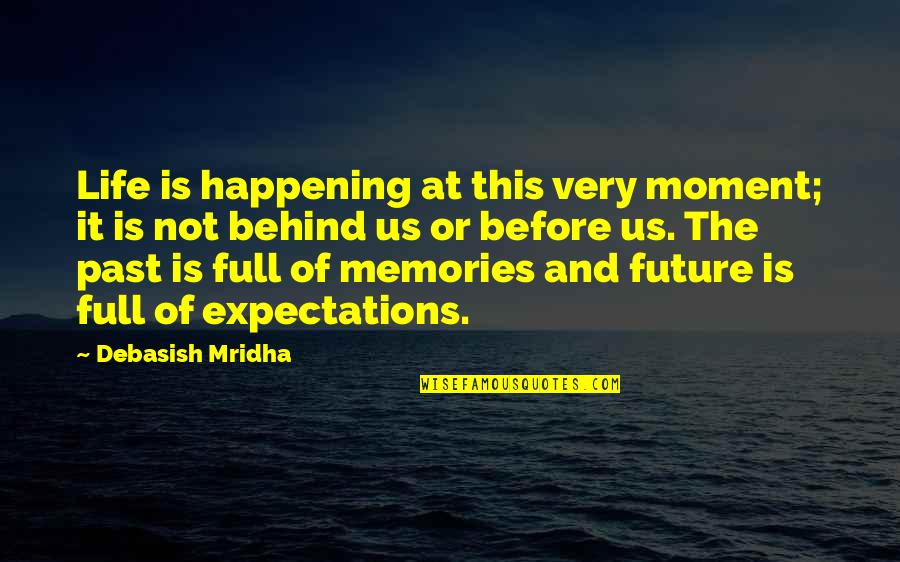 Not Living In The Past Or Future Quotes By Debasish Mridha: Life is happening at this very moment; it