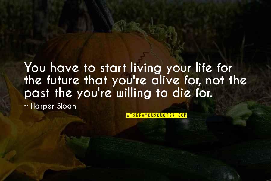 Not Living In The Past Or Future Quotes By Harper Sloan: You have to start living your life for