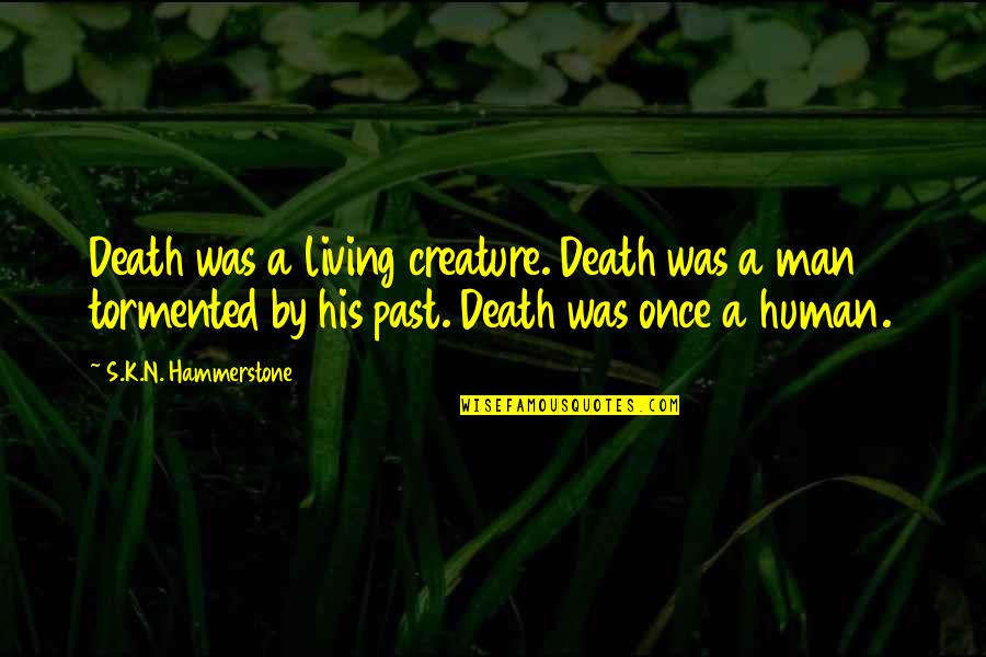 Not Living In The Past Quotes By S.K.N. Hammerstone: Death was a living creature. Death was a Not Living In The Past Quotes By S.K.N. Hammerstone: Death was a living creature. Death was a