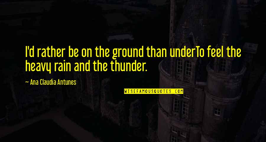 Not Living In The Present Quotes By Ana Claudia Antunes: I'd rather be on the ground than underTo