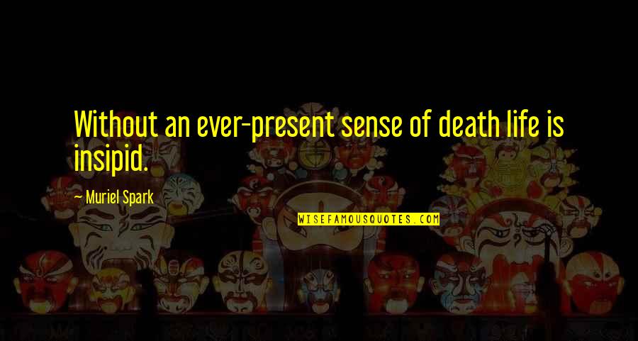 Not Living In The Present Quotes By Muriel Spark: Without an ever-present sense of death life is