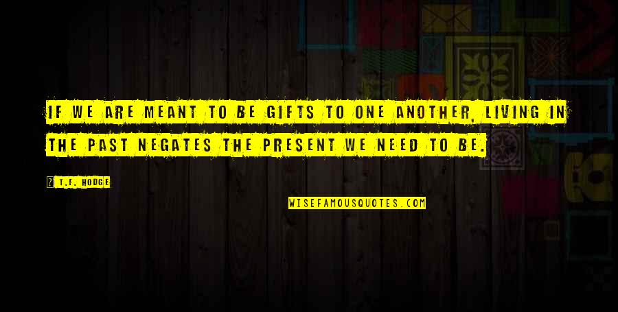 Not Living In The Present Quotes By T.F. Hodge: If we are meant to be gifts to