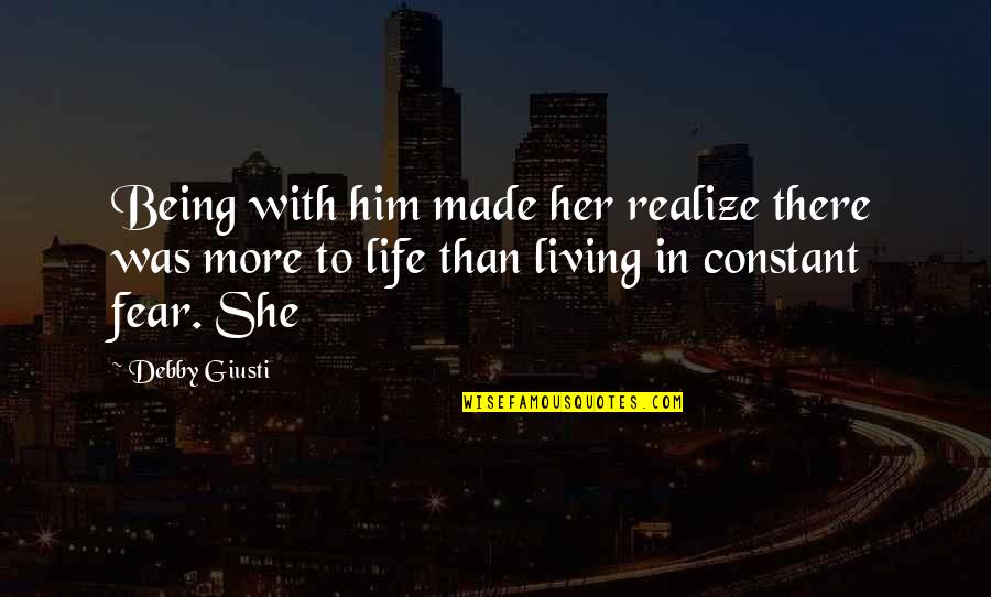 Not Living Life In Fear Quotes By Debby Giusti: Being with him made her realize there was