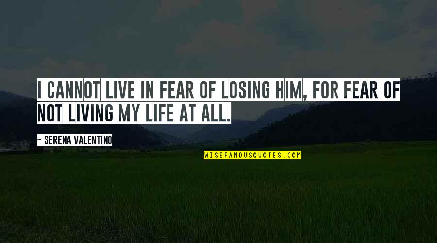Not Living Life In Fear Quotes By Serena Valentino: I cannot live in fear of losing him,