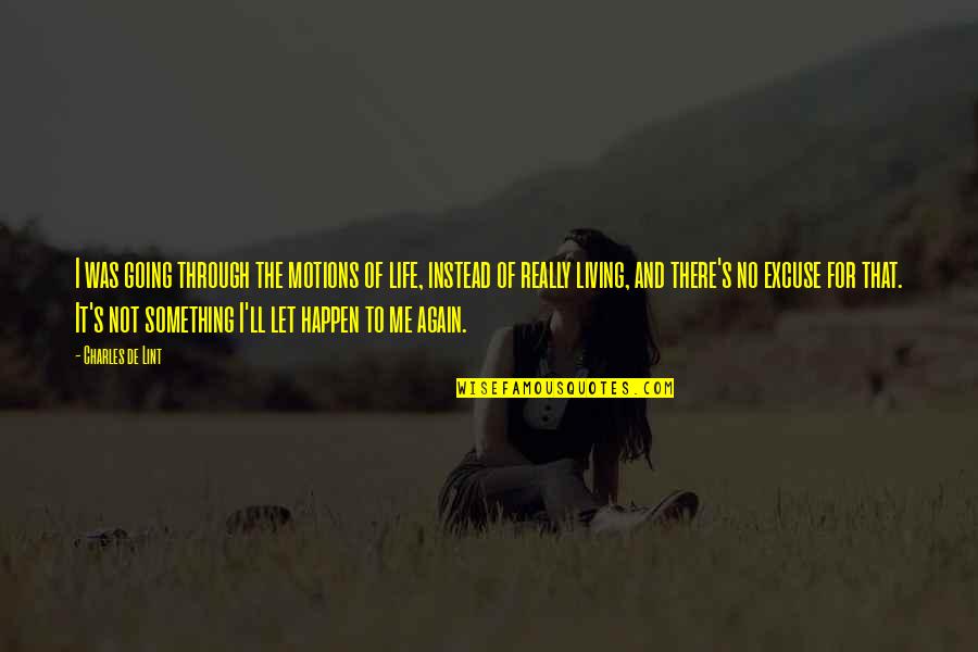 Not Living Life Quotes By Charles De Lint: I was going through the motions of life,