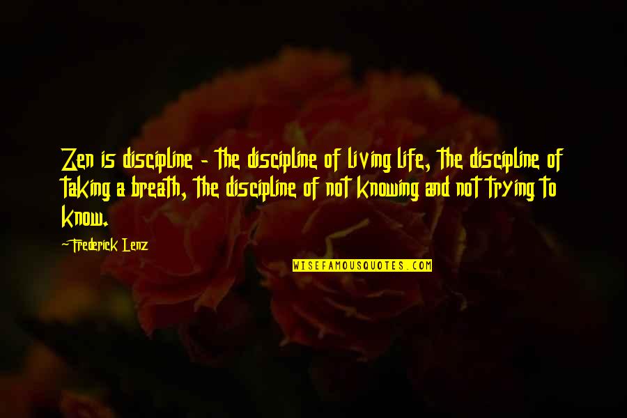 Not Living Life Quotes By Frederick Lenz: Zen is discipline - the discipline of living