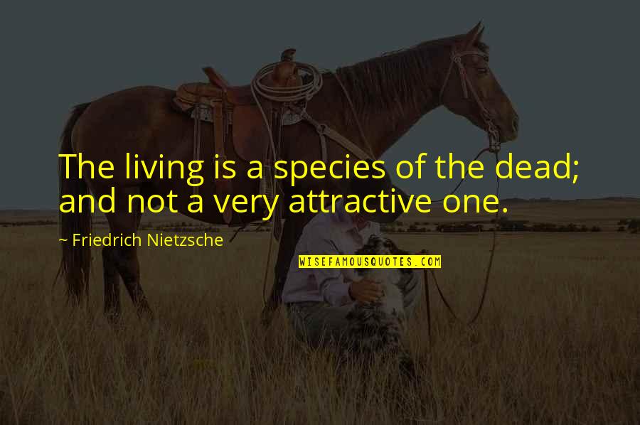 Not Living Life Quotes By Friedrich Nietzsche: The living is a species of the dead;