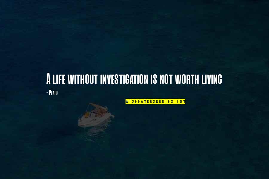 Not Living Life Quotes By Plato: A life without investigation is not worth living