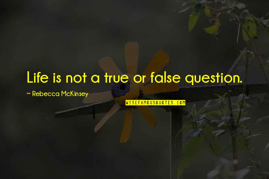 Not Living Life Quotes By Rebecca McKinsey: Life is not a true or false question.