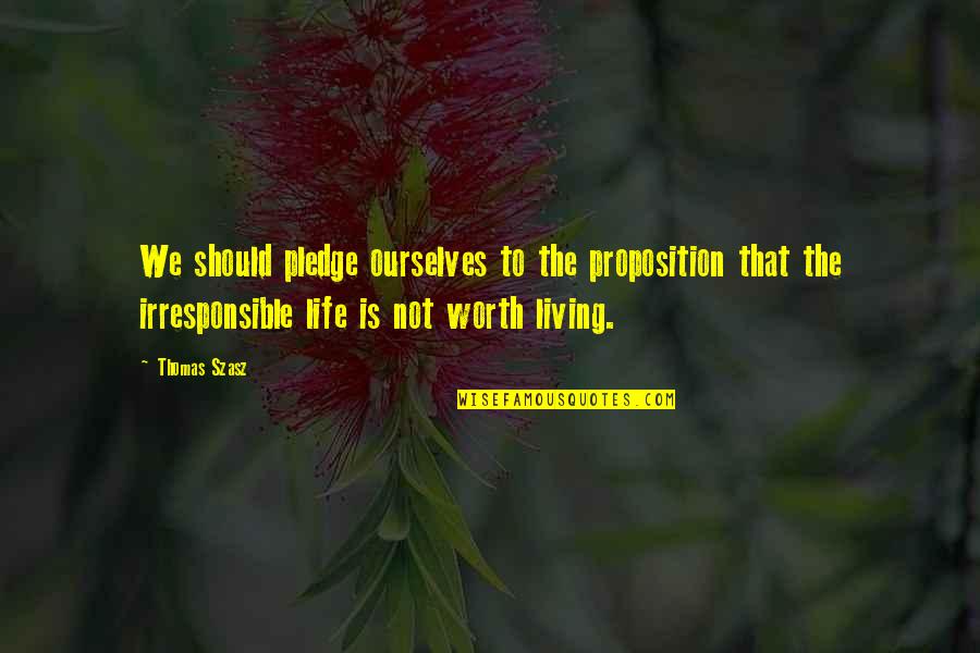 Not Living Life Quotes By Thomas Szasz: We should pledge ourselves to the proposition that
