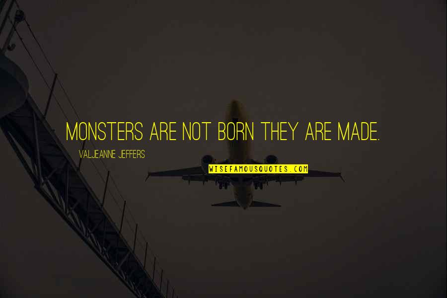 Not Living Life Quotes By Valjeanne Jeffers: Monsters are not born they are made.