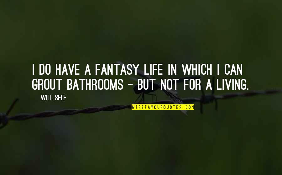Not Living Life Quotes By Will Self: I do have a fantasy life in which