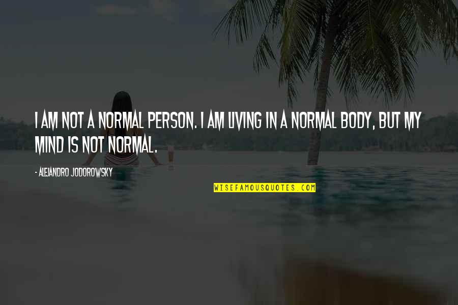 Not Living Quotes By Alejandro Jodorowsky: I am not a normal person. I am