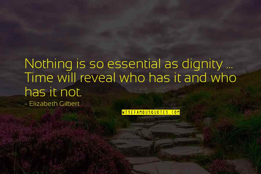 Not Living Quotes By Elizabeth Gilbert: Nothing is so essential as dignity ... Time
