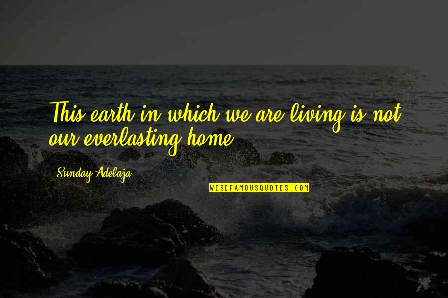 Not Living Quotes By Sunday Adelaja: This earth in which we are living is