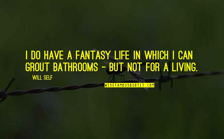 Not Living Quotes By Will Self: I do have a fantasy life in which