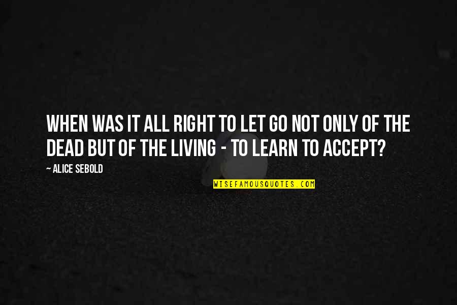 Not Living Right Quotes By Alice Sebold: When was it all right to let go