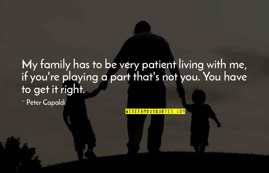 Not Living Right Quotes By Peter Capaldi: My family has to be very patient living