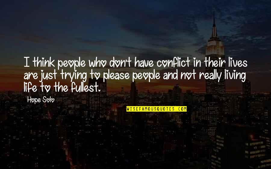 Not Living To Please You Quotes By Hope Solo: I think people who don't have conflict in Not Living To Please You Quotes By Hope Solo: I think people who don't have conflict in
