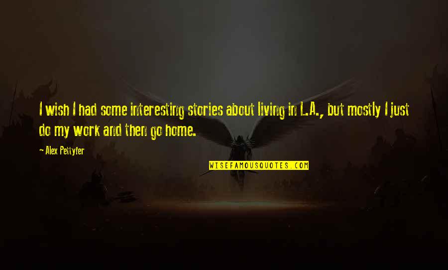 Not Living To Work Quotes By Alex Pettyfer: I wish I had some interesting stories about Not Living To Work Quotes By Alex Pettyfer: I wish I had some interesting stories about