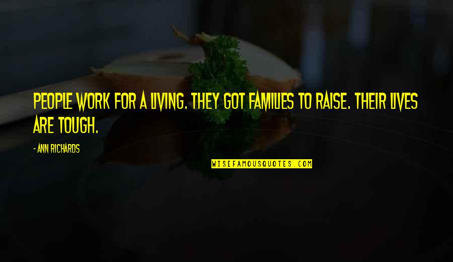 Not Living To Work Quotes By Ann Richards: People work for a living. They got families