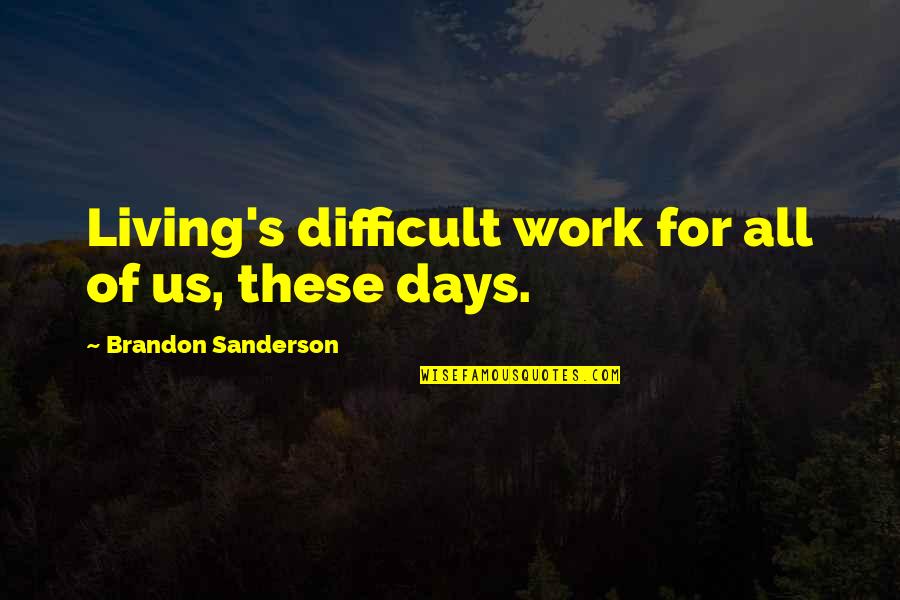 Not Living To Work Quotes By Brandon Sanderson: Living's difficult work for all of us, these Not Living To Work Quotes By Brandon Sanderson: Living's difficult work for all of us, these