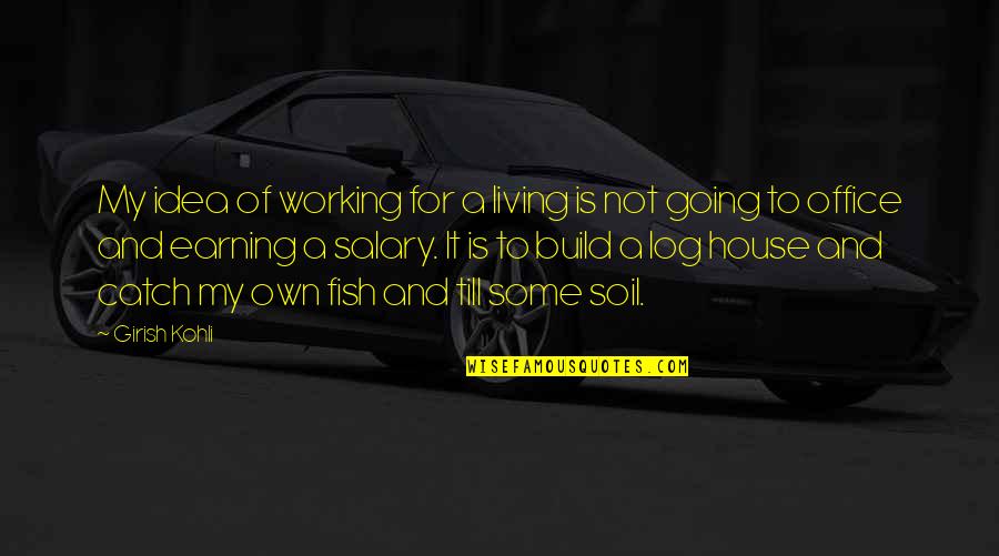 Not Living To Work Quotes By Girish Kohli: My idea of working for a living is Not Living To Work Quotes By Girish Kohli: My idea of working for a living is