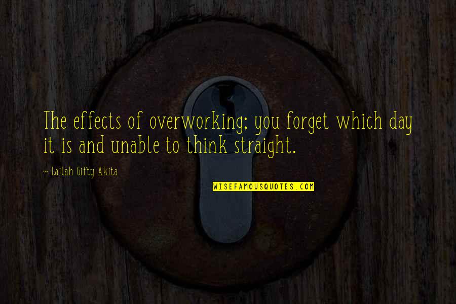 Not Living To Work Quotes By Lailah Gifty Akita: The effects of overworking; you forget which day Not Living To Work Quotes By Lailah Gifty Akita: The effects of overworking; you forget which day