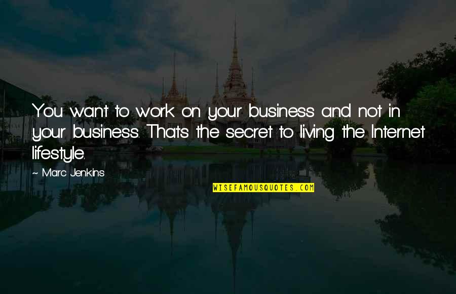 Not Living To Work Quotes By Marc Jenkins: You want to work on your business and Not Living To Work Quotes By Marc Jenkins: You want to work on your business and