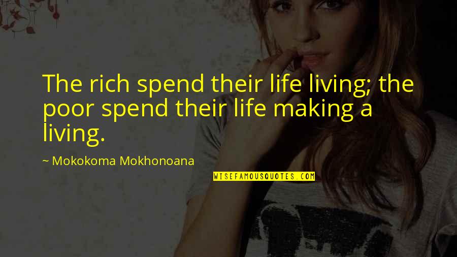 Not Living To Work Quotes By Mokokoma Mokhonoana: The rich spend their life living; the poor Not Living To Work Quotes By Mokokoma Mokhonoana: The rich spend their life living; the poor