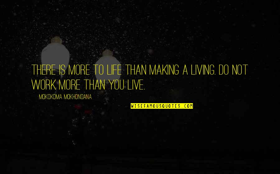 Not Living To Work Quotes By Mokokoma Mokhonoana: There is more to life than making a Not Living To Work Quotes By Mokokoma Mokhonoana: There is more to life than making a