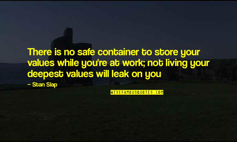 Not Living To Work Quotes By Stan Slap: There is no safe container to store your Not Living To Work Quotes By Stan Slap: There is no safe container to store your