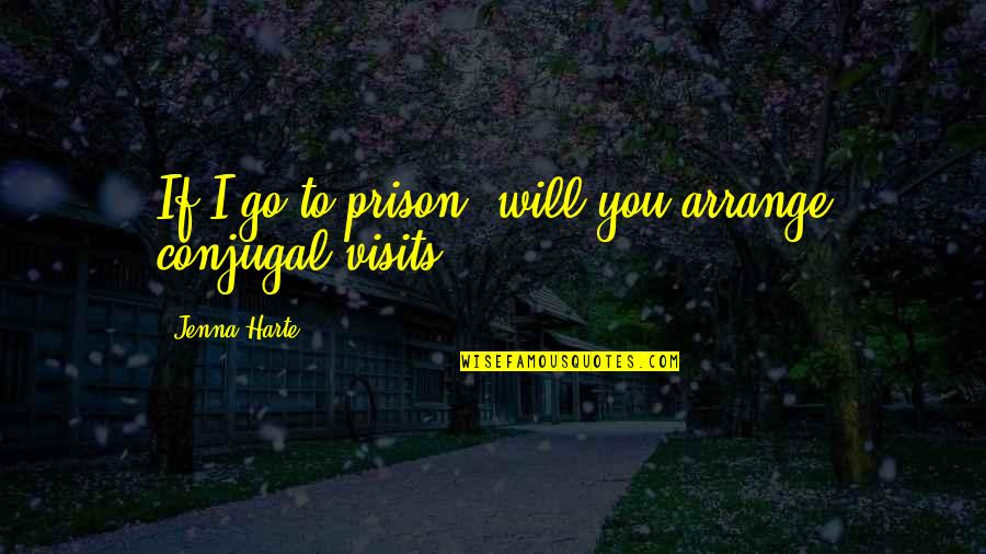 Not Living Upto Expectations Quotes By Jenna Harte: If I go to prison, will you arrange Not Living Upto Expectations Quotes By Jenna Harte: If I go to prison, will you arrange