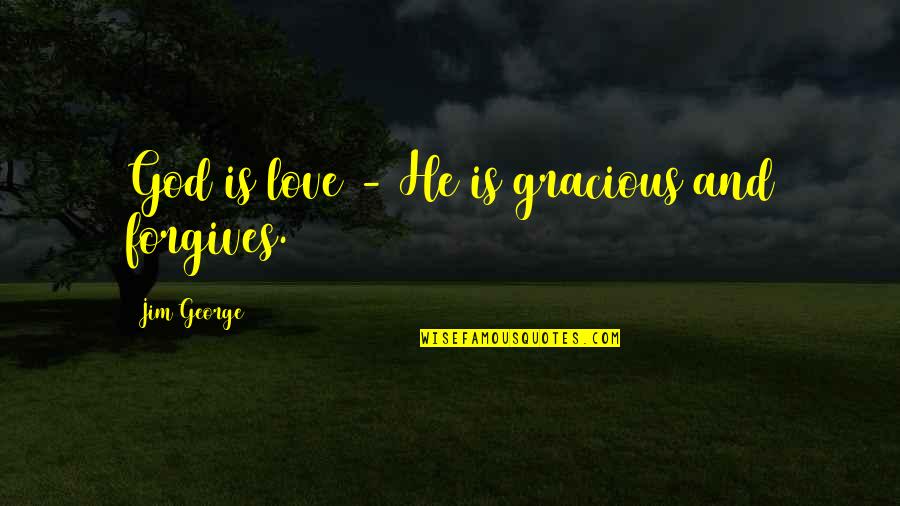 Not Living Upto Expectations Quotes By Jim George: God is love - He is gracious and Not Living Upto Expectations Quotes By Jim George: God is love - He is gracious and