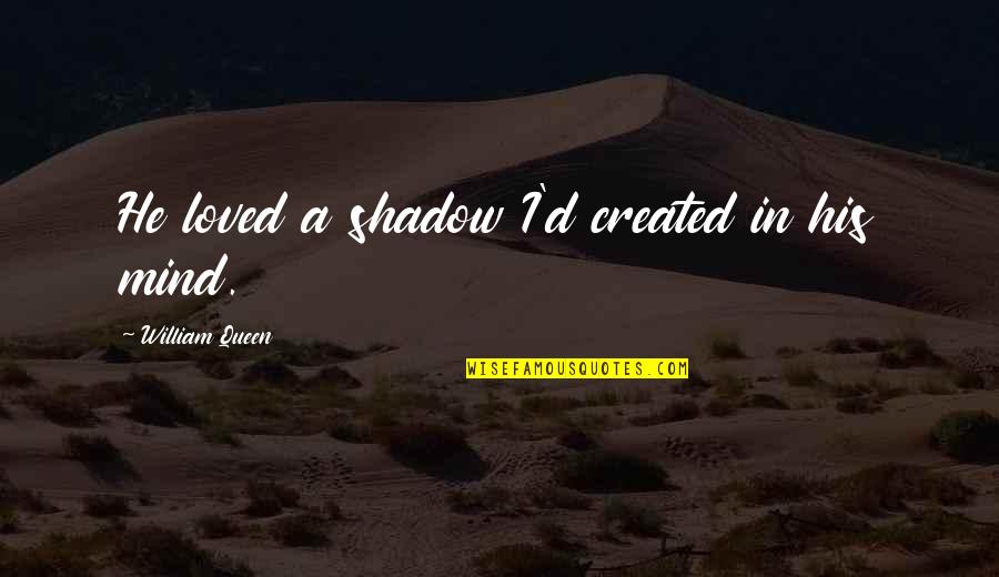 Not Living Upto Expectations Quotes By William Queen: He loved a shadow I'd created in his Not Living Upto Expectations Quotes By William Queen: He loved a shadow I'd created in his