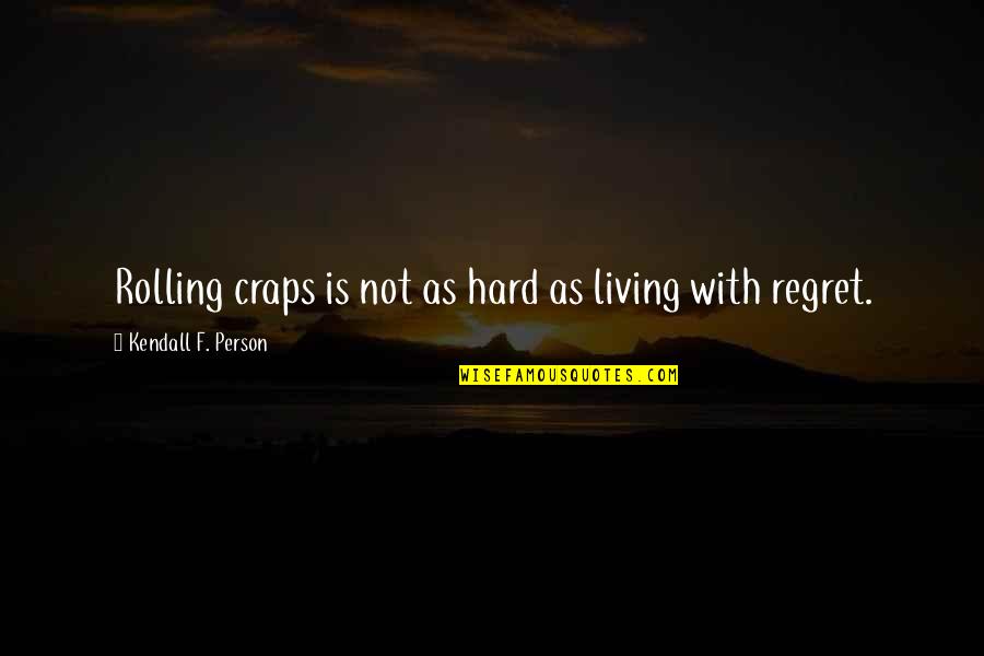 Not Living With Regret Quotes By Kendall F. Person: Rolling craps is not as hard as living