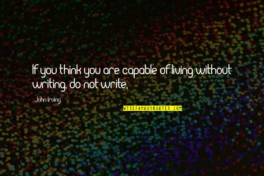 Not Living Without You Quotes By John Irving: If you think you are capable of living