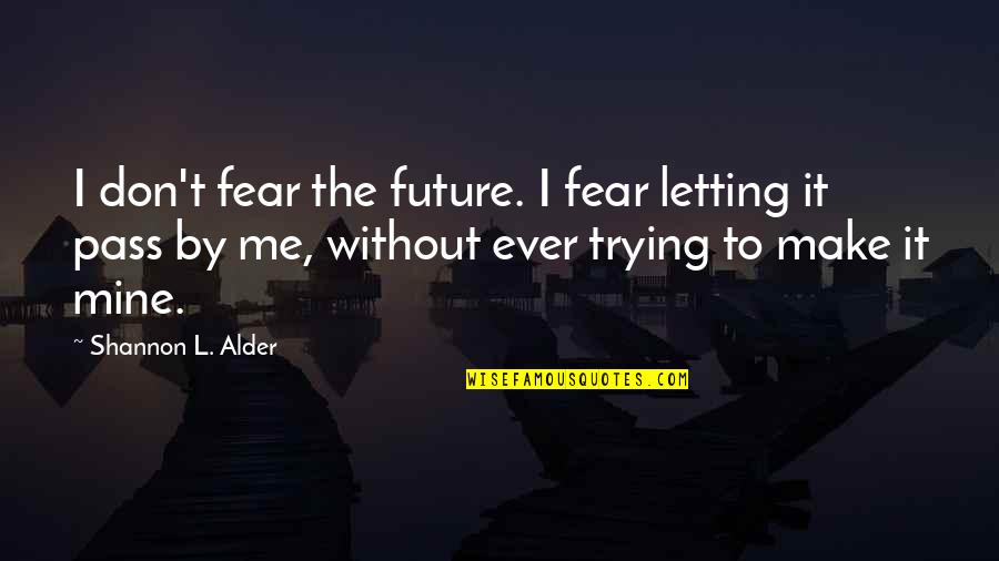 Not Living Your Life In Fear Quotes By Shannon L. Alder: I don't fear the future. I fear letting