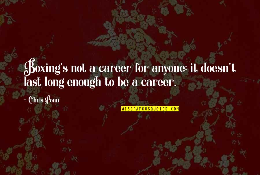Not Long Enough Quotes By Chris Penn: Boxing's not a career for anyone: it doesn't