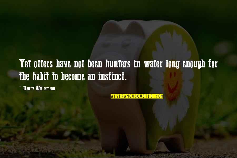 Not Long Enough Quotes By Henry Williamson: Yet otters have not been hunters in water Not Long Enough Quotes By Henry Williamson: Yet otters have not been hunters in water