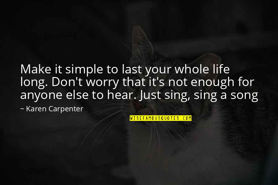 Not Long Enough Quotes By Karen Carpenter: Make it simple to last your whole life Not Long Enough Quotes By Karen Carpenter: Make it simple to last your whole life