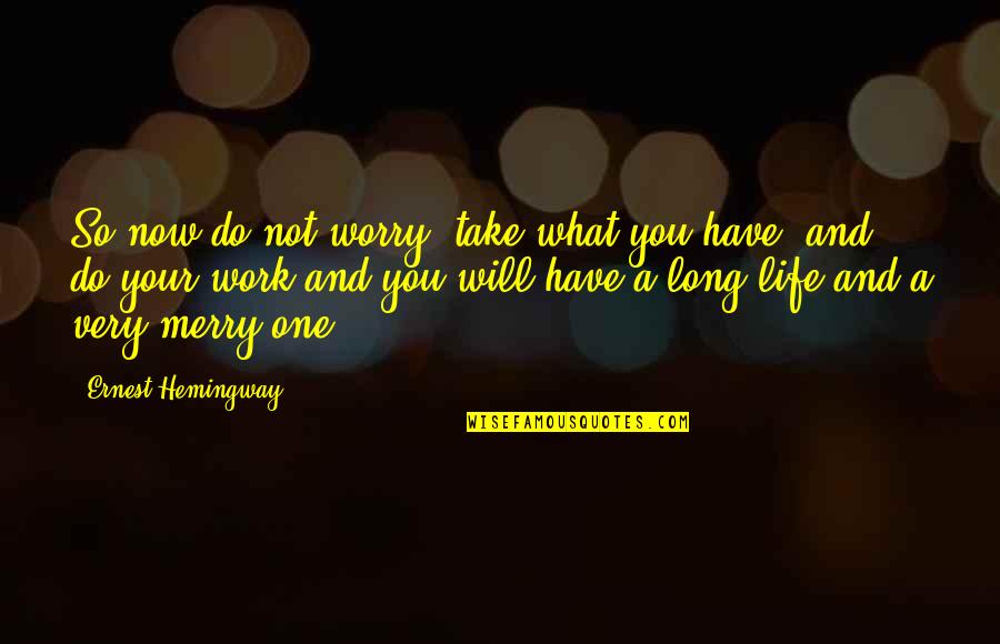 Not Long Now Quotes By Ernest Hemingway,: So now do not worry, take what you
