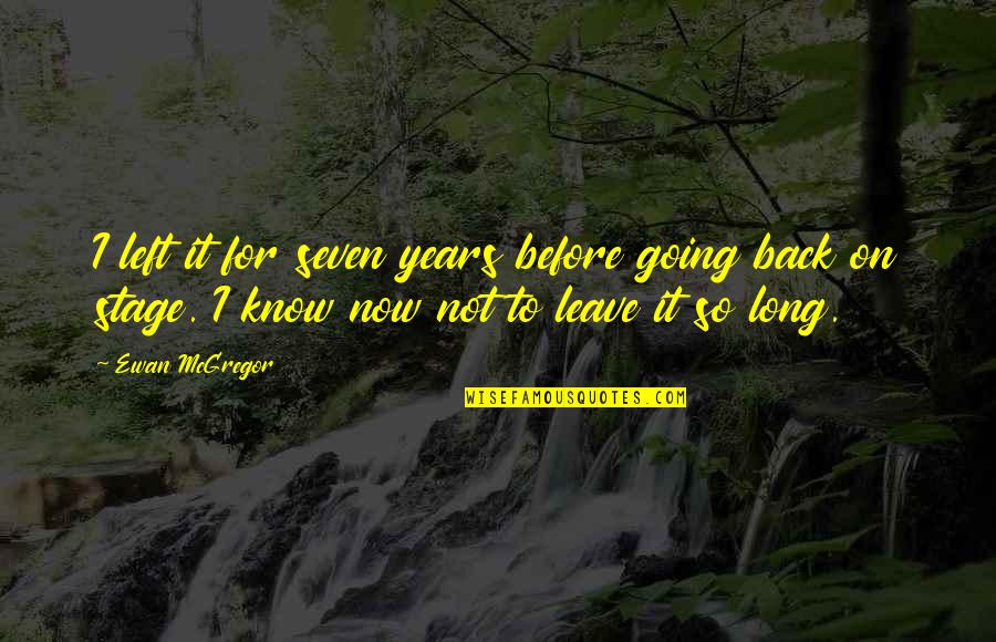 Not Long Now Quotes By Ewan McGregor: I left it for seven years before going