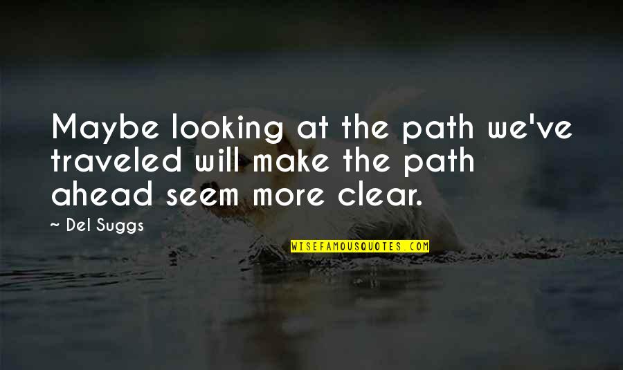 Not Looking Ahead Quotes By Del Suggs: Maybe looking at the path we've traveled will